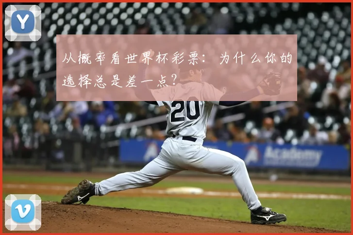 从概率看世界杯彩票:为什么你的选择总是差一点?