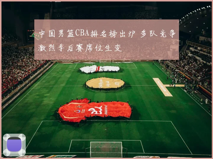 中国男篮CBA排名榜出炉 多队竞争激烈季后赛席位生变