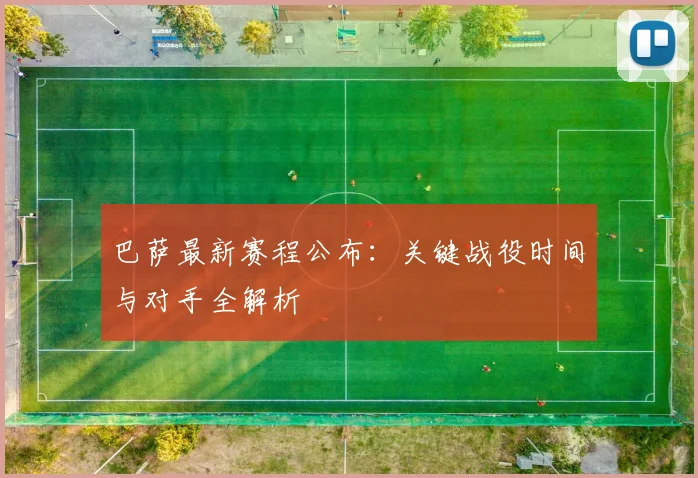 巴萨最新赛程公布：关键战役时间与对手全解析